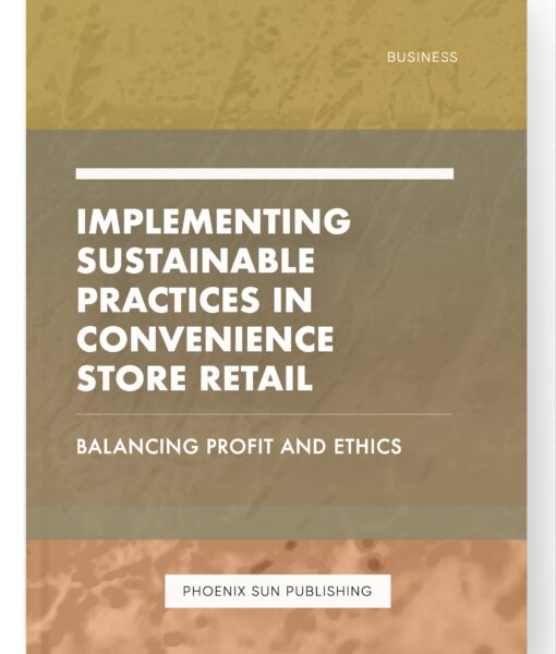 Implementing Sustainable Practices in Convenience Store Retail – Balancing Profit and Ethics