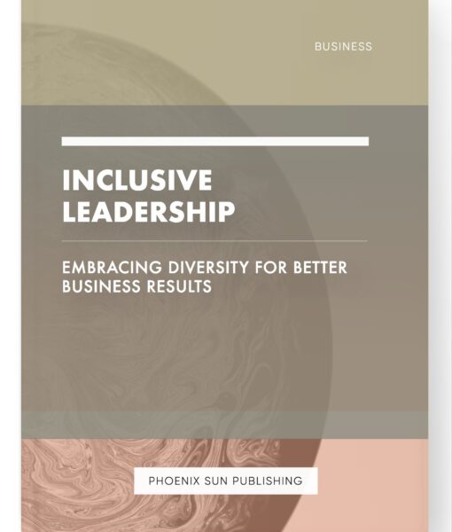 Inclusive Leadership – Embracing Diversity for Better Business Results