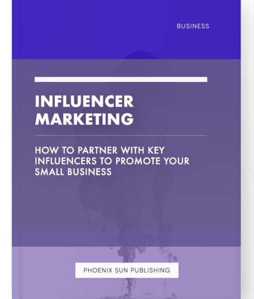 Influencer Marketing – How to Partner with Key Influencers to Promote Your Small Business