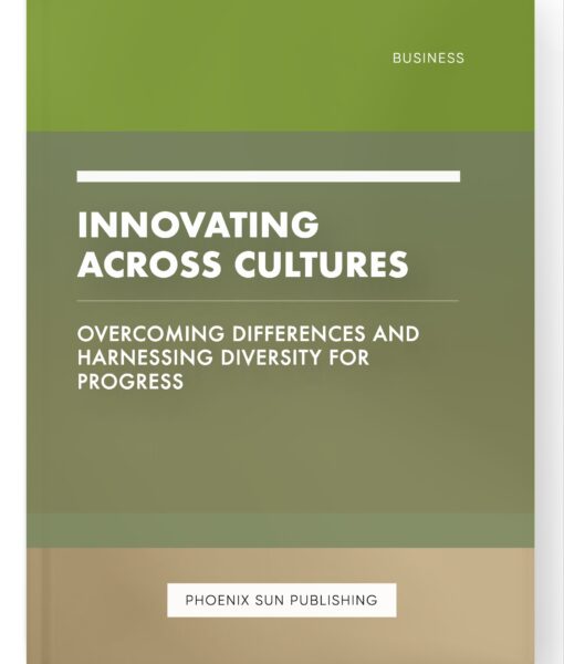 Innovating Across Cultures – Overcoming Differences and Harnessing Diversity for Progress