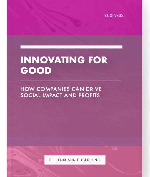 Innovating for Good – How Companies Can Drive Social Impact and Profits