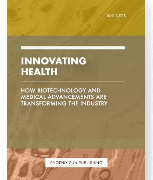 Innovating Health – How Biotechnology and Medical Advancements are Transforming the Industry