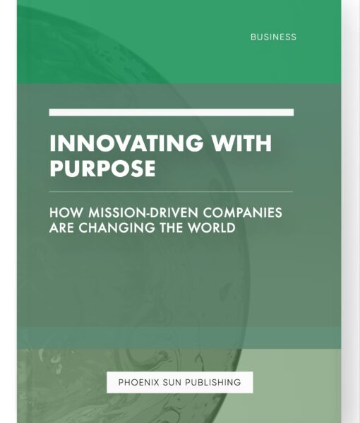 Innovating with Purpose – How Mission-Driven Companies are Changing the World