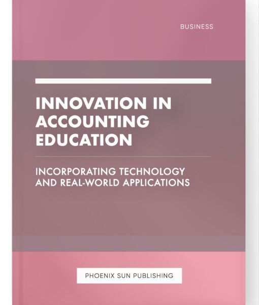 Innovation in Accounting Education – Incorporating Technology and Real-World Applications