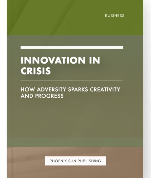 Innovation in Crisis – How Adversity Sparks Creativity and Progress