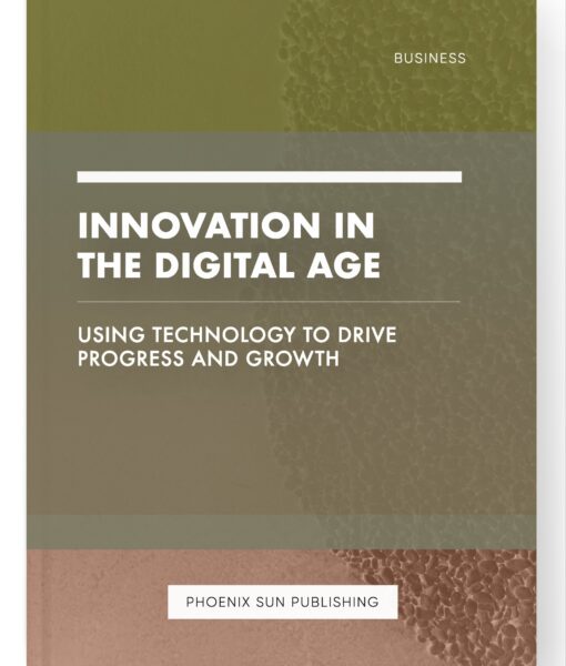 Innovation in the Digital Age – Using Technology to Drive Progress and Growth