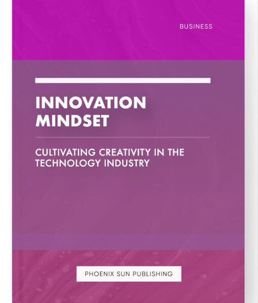 Innovation Mindset – Cultivating Creativity in the Technology Industry