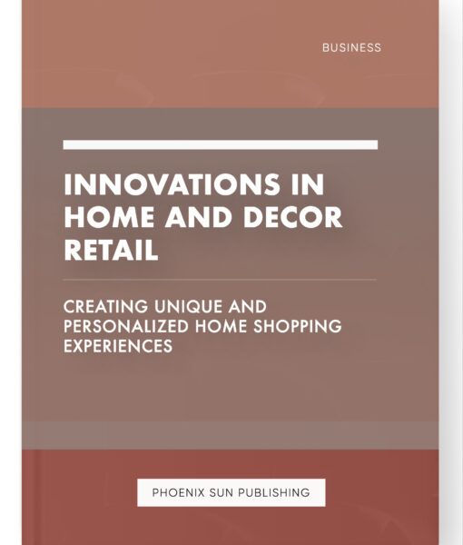 Innovations in Home and Decor Retail – Creating Unique and Personalized Home Shopping Experiences