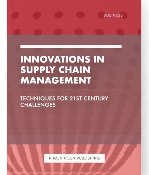 Innovations in Supply Chain Management – Techniques for 21st Century Challenges