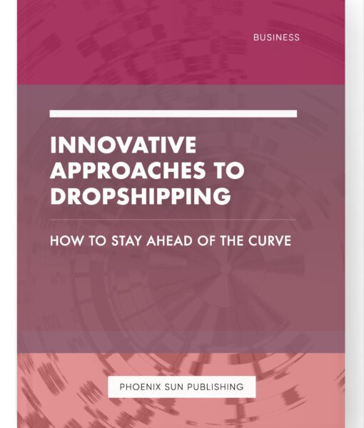 Innovative Approaches to Dropshipping – How to Stay Ahead of the Curve