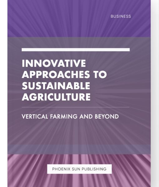 Innovative Approaches to Sustainable Agriculture – Vertical Farming and Beyond