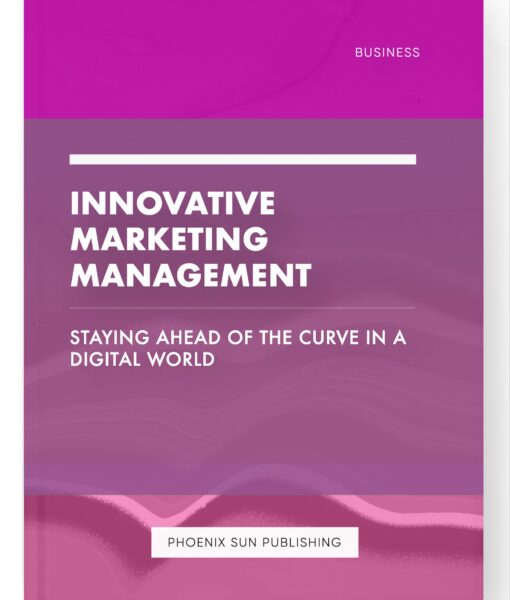 Innovative Marketing Management – Staying Ahead of the Curve in a Digital World