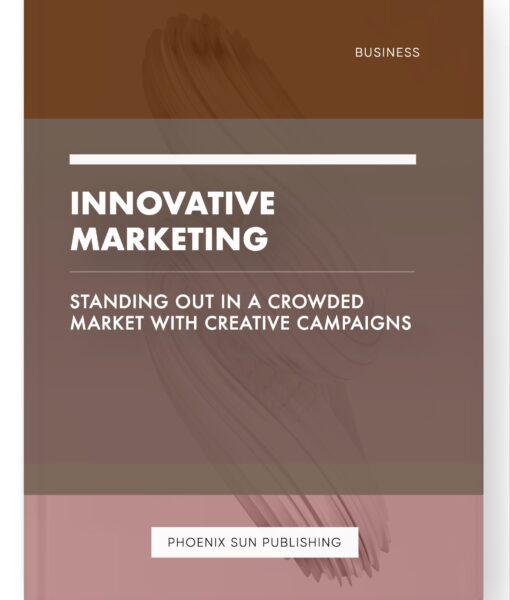 Innovative Marketing – Standing Out in a Crowded Market with Creative Campaigns