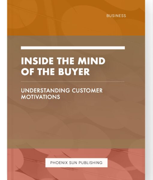 Inside the Mind of the Buyer – Understanding Customer Motivations