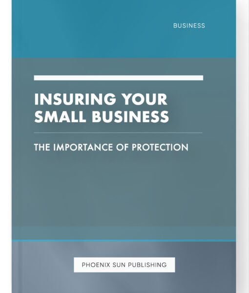 Insuring Your Small Business – The Importance of Protection