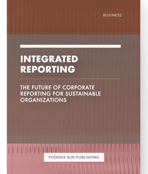 Integrated Reporting – The Future of Corporate Reporting for Sustainable Organizations