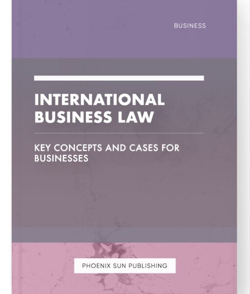 International Business Law – Key Concepts and Cases for Businesses