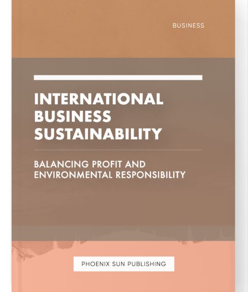 International Business Sustainability – Balancing Profit and Environmental Responsibility