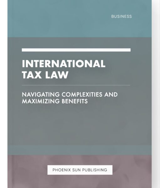 International Tax Law – Navigating Complexities and Maximizing Benefits