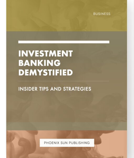 Investment Banking Demystified – Insider Tips and Strategies