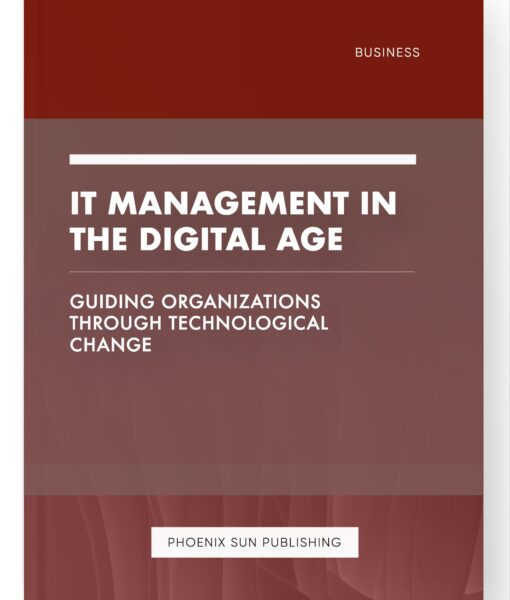 IT Management in the Digital Age – Guiding Organizations Through Technological Change