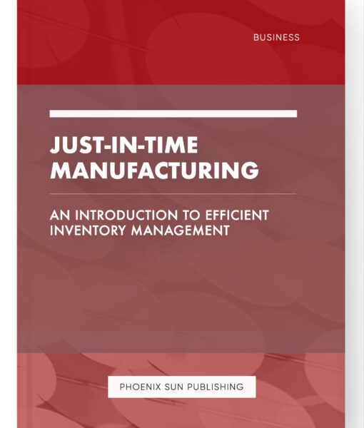 Just-in-Time Manufacturing – An Introduction to Efficient Inventory Management