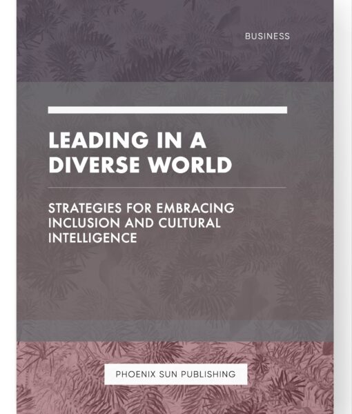 Leading in a Diverse World – Strategies for Embracing Inclusion and Cultural Intelligence