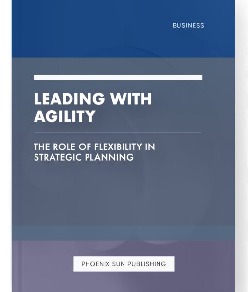 Leading with Agility – The Role of Flexibility in Strategic Planning