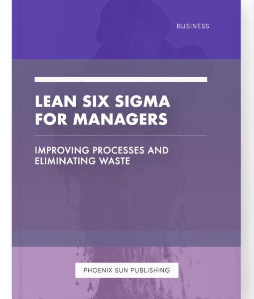 Lean Six Sigma for Managers – Improving Processes and Eliminating Waste