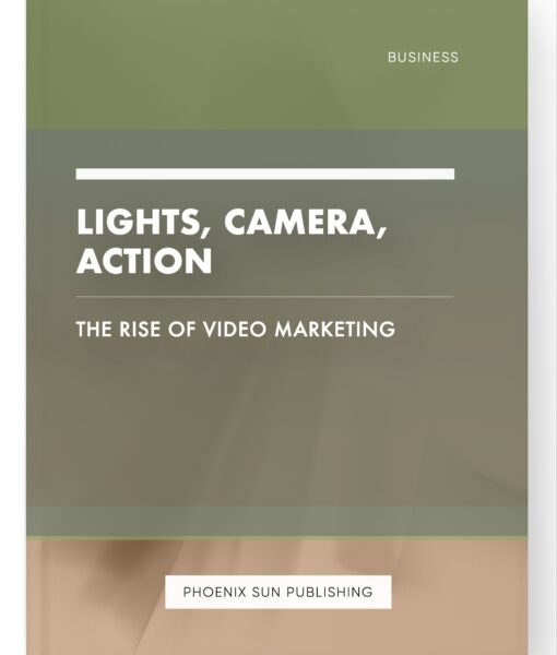 Lights, Camera, Action – The Rise of Video Marketing