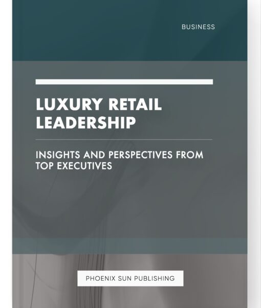 Luxury Retail Leadership – Insights and Perspectives from Top Executives