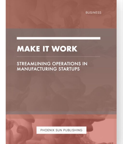 Make It Work – Streamlining Operations in Manufacturing Startups