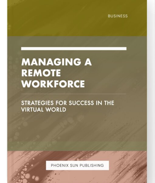 Managing a Remote Workforce – Strategies for Success in the Virtual World