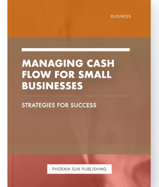 Managing Cash Flow for Small Businesses – Strategies for Success