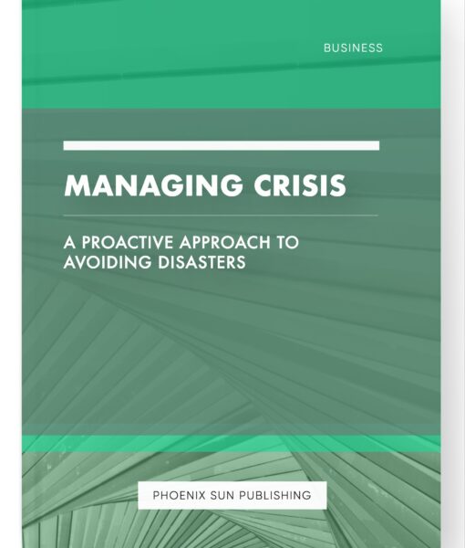 Managing Crisis – A Proactive Approach to Avoiding Disasters