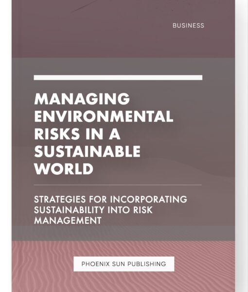 Managing Environmental Risks in a Sustainable World – Strategies for Incorporating Sustainability into Risk Management