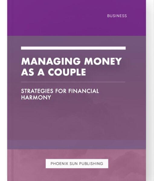 Managing Money as a Couple – Strategies for Financial Harmony