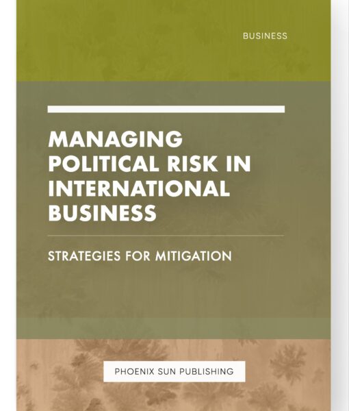 Managing Political Risk in International Business – Strategies for Mitigation