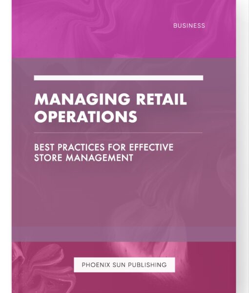 Managing Retail Operations – Best Practices for Effective Store Management