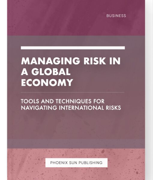 Managing Risk in a Global Economy – Tools and Techniques for Navigating International Risks