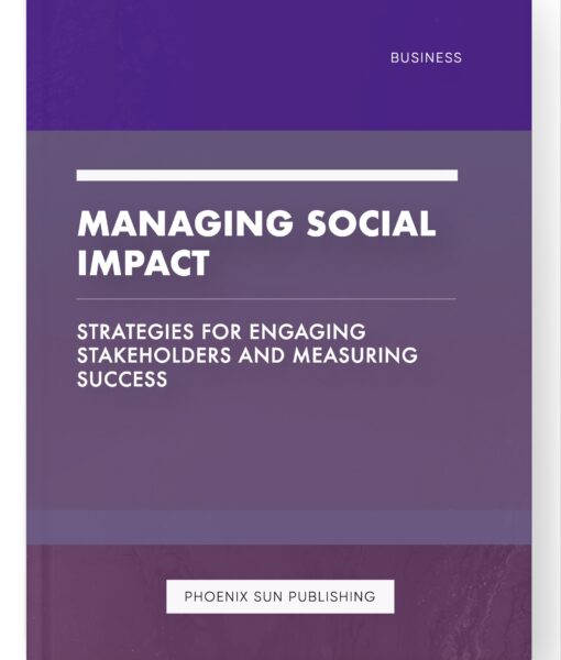 Managing Social Impact – Strategies for Engaging Stakeholders and Measuring Success