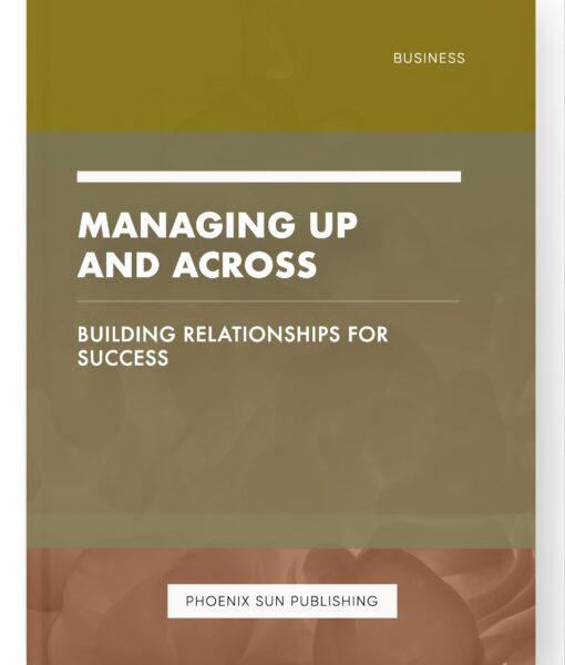 Managing Up and Across – Building Relationships for Success