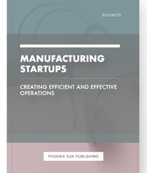 Manufacturing Startups – Creating Efficient and Effective Operations