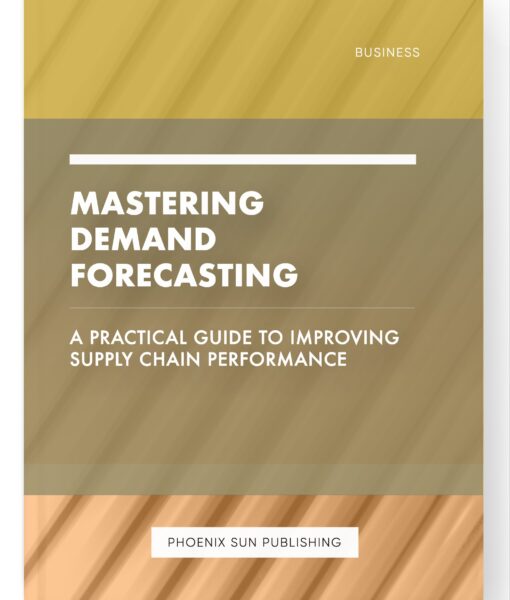 Mastering Demand Forecasting – A Practical Guide to Improving Supply Chain Performance