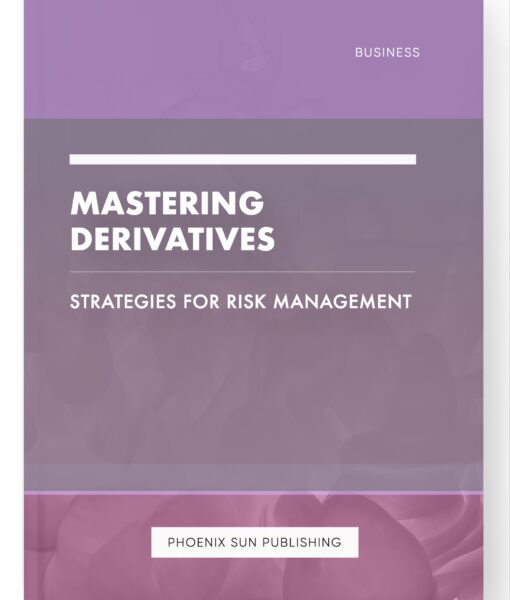 Mastering Derivatives – Strategies for Risk Management