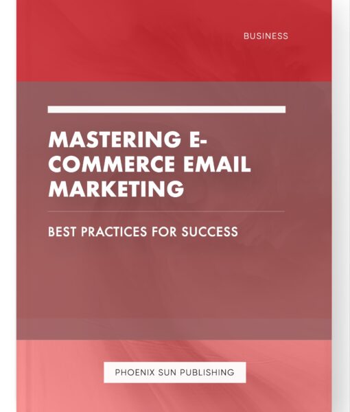 Mastering E-commerce Email Marketing – Best Practices for Success