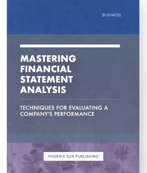 Mastering Financial Statement Analysis – Techniques for Evaluating a Company’s Performance