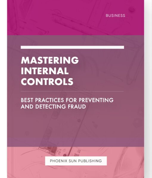 Mastering Internal Controls – Best Practices for Preventing and Detecting Fraud