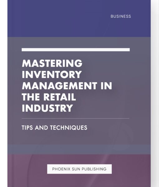 Mastering Inventory Management in the Retail Industry – Tips and Techniques