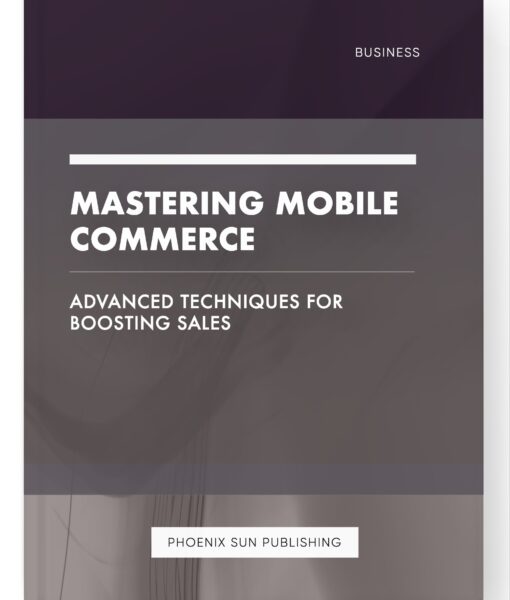 Mastering Mobile Commerce – Advanced Techniques for Boosting Sales